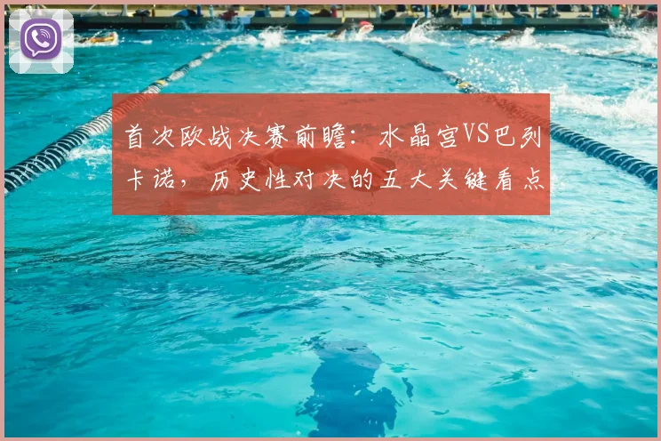 首次欧战决赛前瞻：水晶宫VS巴列卡诺，历史性对决的五大关键看点