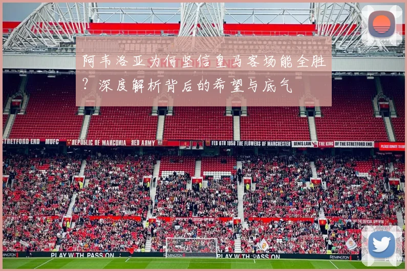 阿韦洛亚为何坚信皇马客场能全胜?深度解析背后的希望与底气